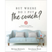 But Where Do I Put the Couch?: And Answers to 100 Other Home Decorating Questions