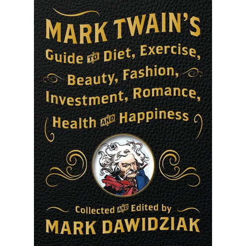 Mark Twain's Guide to Diet, Exercise, Beauty, Fashion, Investment, Romance, Health and Happiness
