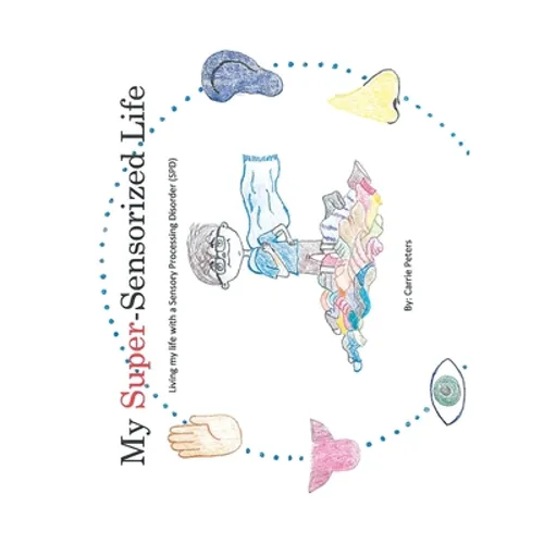My Super-Sensorized Life: Living My Life with a Sensory Processing Disorder (Spd)