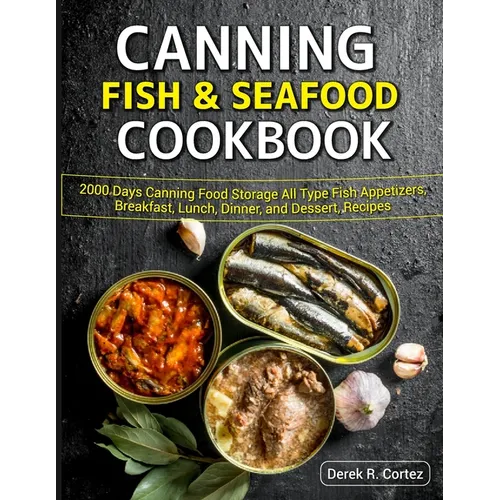 Canning Fish & Seafood Cookbook: 2000 Days Canning Food Storage All Type Fish Appetizers, Breakfast, Lunch, Dinner, and Dessert, Recipes