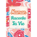 Maman, raconte ta vie: Un livre cadeau pour une mère: écris ton histoire et partage tes souvenirs avec moi