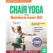 The Only Chair Yoga for Seniors Over 60 Guide You Need: Chair Yoga for Weight Loss, Joint Mobility and Posture Bring Back Your Youth With Gentle Sitti