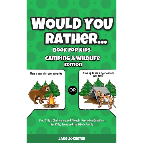 Would You Rather Book for Kids: Camping & Wildlife Edition - Fun, Silly, Challenging and Thought-Provoking Questions for Kids, Teens and the Whole Fam