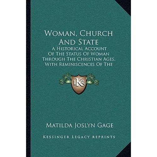 Woman, Church And State: A Historical Account Of The Status Of Woman Through The Christian Ages, With Reminiscences Of The Matriarchate (1893)