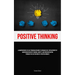 Positive Thinking: A Comprehensive 28-Day Program Designed To Enhance Self-development By Addressing Negative Thinking, Anxiety, And Poor Motivation T