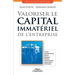 Valoriser le capital immatériel de l'entreprise: Clients. Capital humain. Brevets. Marques. Système d'informations. Organisation. Partenaires