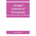 Abridged grammars of the languages of the cuneiform inscriptions, containing: I.--A Sumero-Akkadian grammar. II.--An Assyro-Babylonian grammar. III.--