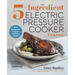 The 5-Ingredient Electric Pressure Cooker Cookbook: Easy Recipes for Fast and Delicious Meals