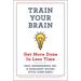 Train Your Brain: Get More Done in Less Time