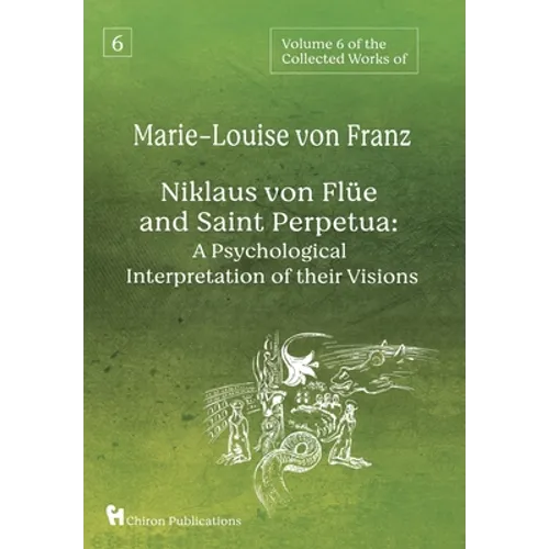Volume 6 of the Collected Works of Marie-Louise von Franz: Niklaus Von Flüe And Saint Perpetua: A Psychological Interpretation of Their Visions