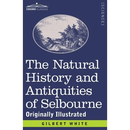 The Natural History and Antiquities of Selbourne: Originally Illustrated