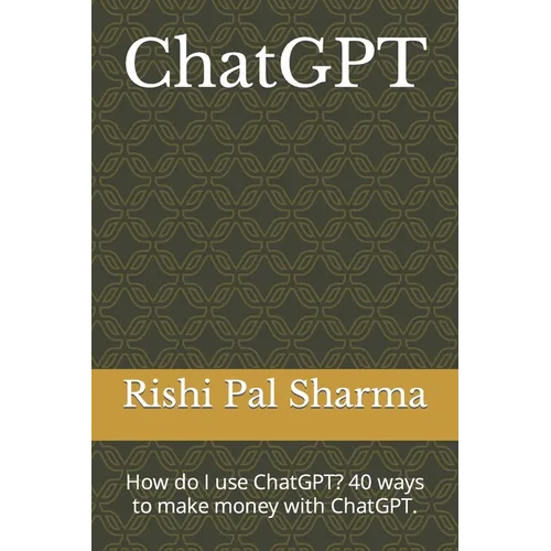 ChatGPT: How do I use ChatGPT? 40 ways to make money with ChatGPT.