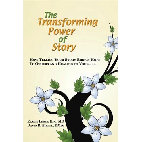 The Transforming Power of Story: How Telling Your Story Brings Hope to Others and Healing to Yourself