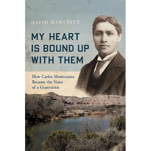 My Heart Is Bound Up with Them: How Carlos Montezuma Became the Voice of a Generation