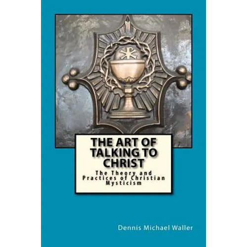 The Art of Talking to Christ: The Theory and Practices of Christian Mysticism