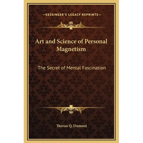 Art and Science of Personal Magnetism: The Secret of Mental Fascination