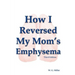 How I Reversed My Mom's Emphysema Third Edition
