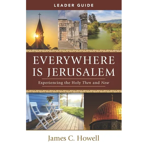Everywhere Is Jerusalem Leader Guide: Experiencing the Holy Then and Now