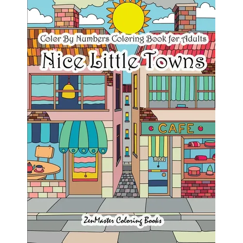 Color By Numbers Coloring Book for Adults Nice Little Town: Adult Color By Number Book of Small Town Buildings and Scenes