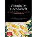 Vitamin D3 Hochdosiert: Der praktische Ratgeber zur Vitamin D3 Supplementierung: Alles über Dosierung, Wirkung und Anwendung - Von der Grundve