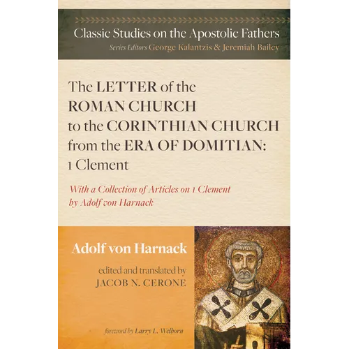The Letter of the Roman Church to the Corinthian Church from the Era of Domitian: 1 Clement: With a Collection of Articles on 1 Clement by Adolf Von H