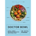 Doctor Bowl: Simply Delicious Food to Improve Your Health + Help You to Feel Good