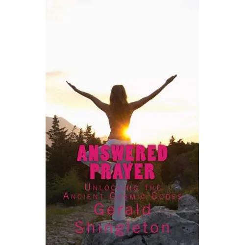Answered Prayer: Unlocking the Ancient Cosmic Codes