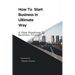 How To Start Business In Ultimate Way: A Steps Roadmap To Business Triumph