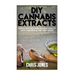 DIY Cannabis Extracts: Make Your Own Marijuana Extracts With This Simple and Easy Guide