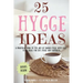 25 Hygge Ideas: A Practical Guide to the Art of Danish Hygge with EASY-TO-DO Ideas for Joy, Hygge and Happiness