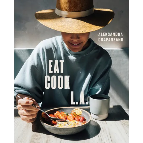 Eat. Cook. L.A.: Recipes from the City of Angels [A Cookbook]