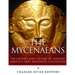 The Mycenaeans: The History and Culture of Ancient Greece's First Advanced Civilization