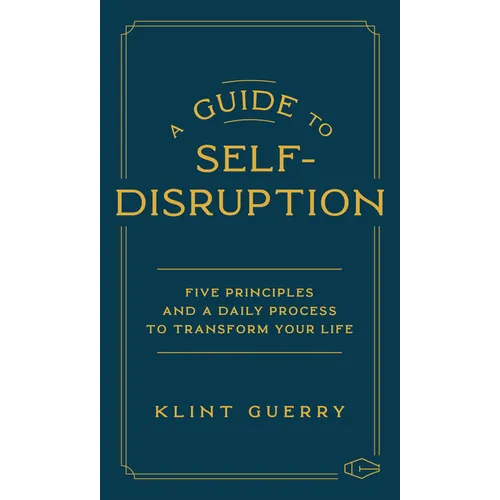A Guide to Self-Disruption: Five Principles and a Daily Process to Transform Your Life