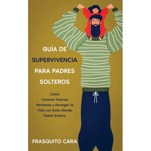 Guía de Supervivencia para Padres Solteros: Cómo Conocer Nuevas Personas y Navegar la Vida con Éxito Siendo Padre Soltero