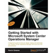 Getting Started with Microsoft System Center Operations Manager: Using SCOM 2016 TP 5