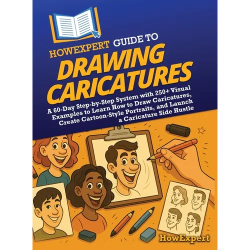 HowExpert Guide to Drawing Caricatures: A 60-Day Step-by-Step System with 250+ Visual Examples to Learn How to Draw Caricatures, Create Cartoon-Style