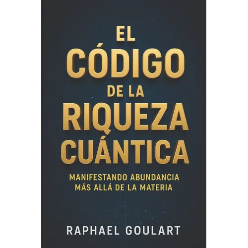 El Código de la Riqueza Cuántica: Manifestando Abundancia Más Allá de la Materia