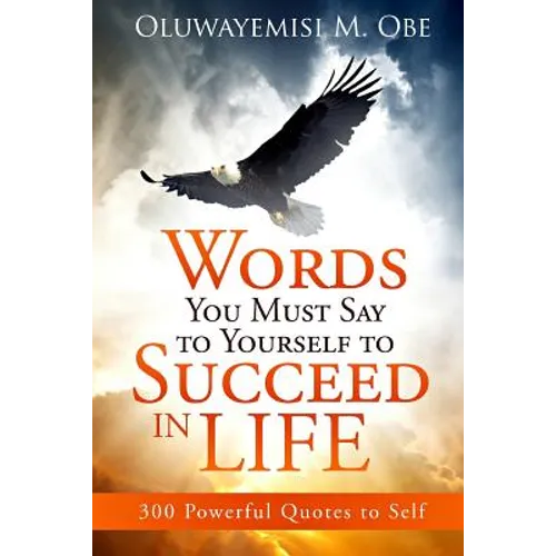 Words You Must Say to Yourself to Succeed in Life: 300 Powerful Quotes to Self