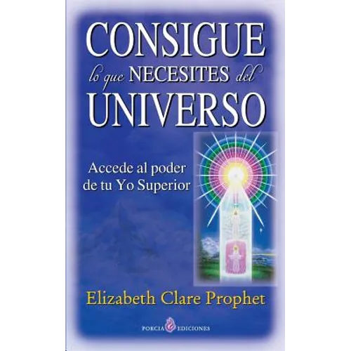Consigue lo que necesites del universo: Accede al poder de tu Yo Superior