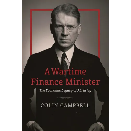 A Wartime Finance Minister: The Economic Legacy of J.L. Ilsley