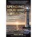 Spending Your Way to Wealth: Setting Your Compass Course to Steer in the Direction of True Wealth