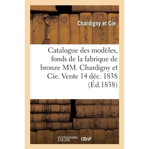 Catalogue des modèles, fonds de la fabrique de bronze de MM. Chardigny et Cie: Vente 14 décembre 1838