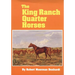 The King Ranch Quarter Horses: And Something of the Ranch and the Men That Bred Them