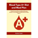 Blood Type A+ Diet and Meal Plan: 3-Week Exercise Plans and Mouth Watering Recipes to Lose Weight the Healthy Way for Blood Type A+