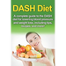 DASH Diet: A Complete Guide to the Dash Diet for Lowering Blood Pressure and Weight Loss, Including Tips, Recipes, and More!
