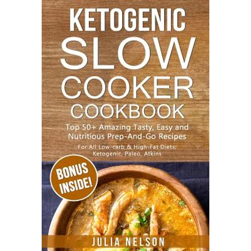Ketogenic SlowCooker Cookbook: Top 50+ Amazing Tasty, Easy and Nutritious Prep-And-Go Recipes
