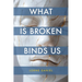 What Is Broken Binds Us