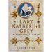 Lady Katherine Grey: A Dynastic Tragedy