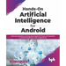 Hands-On Artificial Intelligence for Android: Understand Machine Learning and Unleash the Power of Tensorflow in Android Applications with Google ML K