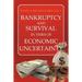 Bankruptcy And Survival In Times Of Economic Uncertainty: Practical Tips for Surviving the Economic Downturn/Recession